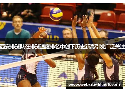 西安排球队在排球速度排名中创下历史新高引发广泛关注