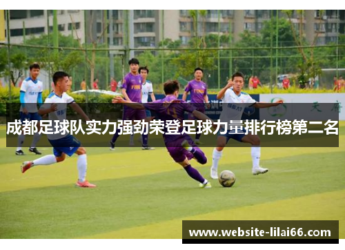 成都足球队实力强劲荣登足球力量排行榜第二名