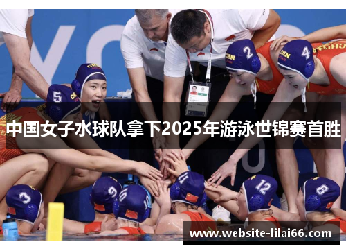 中国女子水球队拿下2025年游泳世锦赛首胜