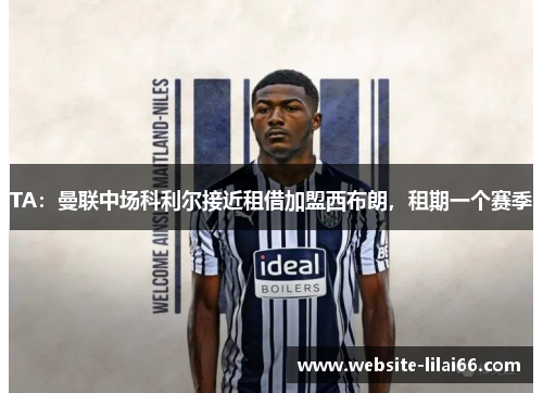 TA：曼联中场科利尔接近租借加盟西布朗，租期一个赛季